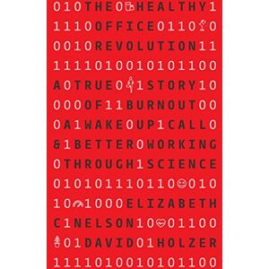 Nelson, Elizabeth C The Healthy Office Revolution: A true story of burnout a wake up call & better working through science Nelson, Elizabeth C The Healthy Office Revolution: A true story of burnout a wake up call & better working through science