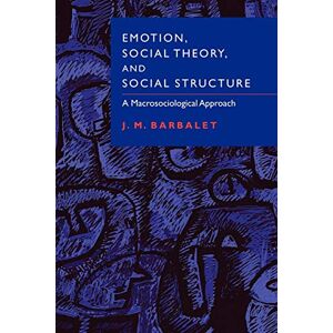 Barbalet, J. M. Emotion, Social Theory & Structure: A Macrosociological Approach Barbalet, J. M. Emotion, Social Theory & Structure: A Macrosociological Approach