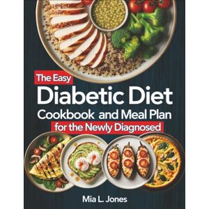 L. Jones, Mia The Easy Diabetic Diet Cookbook and Meal Plan for the Newly Diagnosed: Simple Tasty Recipes and Weekly Plans That Save Money, Cut Food Waste, and ... Sugar Balance. (Diabetic Meals Made Simple) L. Jones, Mia The Easy Diabetic Diet Cookbook and Meal Plan for the Newly Diagnosed: Simple Tasty Recipes and Weekly Plans That Save Money, Cut Food Waste, and ... Sugar Balance. (Diabetic Meals Made Simple)