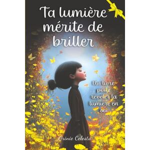 Celesta, Orinie Ta lumière mérite de briller: Des histoires inspirantes et touchantes pour aider les filles à développer confiance, estime de soi et apprivoiser leurs émotions (Tu es plus forte que tu ne le crois) Celesta, Orinie Ta lumière mérite de briller: Des histoires inspirantes et touchantes pour aider les filles à développer confiance, estime de soi et apprivoiser leurs émotions (Tu es plus forte que tu ne le crois)