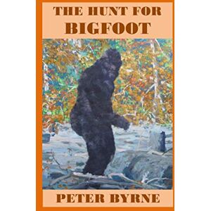 BYRNE FRGS, PETER THE HUNT FOR BIGFOOT BYRNE FRGS, PETER THE HUNT FOR BIGFOOT