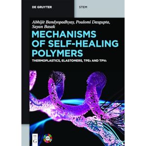 Bandyopadhyay, Abhijit Mechanisms of Self-Healing Polymers: Thermoplastics, Elastomers, TPEs and TPVs (De Gruyter STEM) Bandyopadhyay, Abhijit Mechanisms of Self-Healing Polymers: Thermoplastics, Elastomers, TPEs and TPVs (De Gruyter STEM)