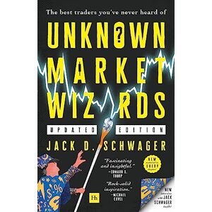 Schwager, Jack D. Unknown Market Wizards: The best traders you've never heard of Schwager, Jack D. Unknown Market Wizards: The best traders you've never heard of