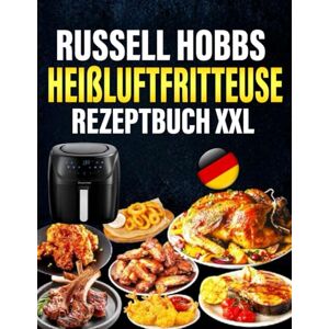 Greeneds, Kathryn J. Russell Hobbs Heißluftfritteuse Rezeptbuch xxl: Mit 300+ leckeren Airfryer Rezepten für die ganze Familie Greeneds, Kathryn J. Russell Hobbs Heißluftfritteuse Rezeptbuch xxl: Mit 300+ leckeren Airfryer Rezepten für die ganze Familie