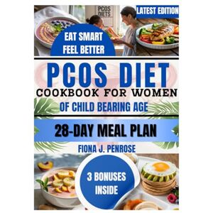 J.Penrose, Fiona PCOS DIET COOKBOOK FOR WOMEN OF CHILDBEARING AGE: Nourishing Recipes to Balance Hormones, Support Fertility, and Relieve PCOS Symptoms Naturally—Before, During, and After Pregnancy J.Penrose, Fiona PCOS DIET COOKBOOK FOR WOMEN OF CHILDBEARING AGE: Nourishing Recipes to Balance Hormones, Support Fertility, and Relieve PCOS Symptoms Naturally—Before, During, and After Pregnancy
