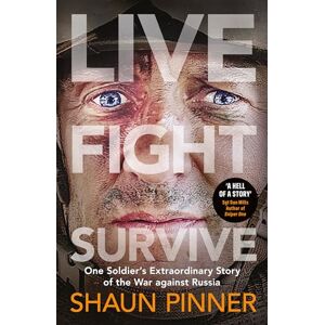 Pinner, Shaun Live. Fight. Survive.: An ex-British soldier’s account of courage, resistance and defiance fighting for Ukraine against Russia Pinner, Shaun Live. Fight. Survive.: An ex-British soldier’s account of courage, resistance and defiance fighting for Ukraine against Russia