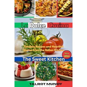 Mundy, Talbot La Dolce Cucina: Timeless Recipes and Heartfelt Stories from the Italian Kitchen Mundy, Talbot La Dolce Cucina: Timeless Recipes and Heartfelt Stories from the Italian Kitchen
