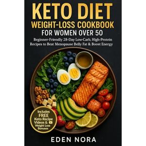 Nora, Eden Keto Diet Weight-Loss Cookbook for Women Over 50: Beginner-Friendly 28-Day Low-Carb, High-Protein Recipes to Beat Menopause Belly Fat & Boost Energy ... Wellness, Medicinal Plants and Herb's Books) Nora, Eden Keto Diet Weight-Loss Cookbook for Women Over 50: Beginner-Friendly 28-Day Low-Carb, High-Protein Recipes to Beat Menopause Belly Fat & Boost Energy ... Wellness, Medicinal Plants and Herb's Books)