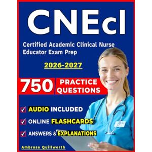 Quillworth, Ambrose CNEcl Study Guide: Certified Academic Clinical Nurse Educator Exam Prep with 750 Realistic Questions & Step-by-Step Explanations Quillworth, Ambrose CNEcl Study Guide: Certified Academic Clinical Nurse Educator Exam Prep with 750 Realistic Questions & Step-by-Step Explanations