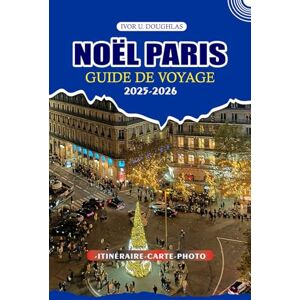 DOUGHLAS, IVOR U. NOËL PARIS GUIDE DE VOYAGE 2025/2026: Votre compagnon de vacances ultime : des conseils d'initiés sur les marchés festifs, les sites emblématiques, ... pour une escapade hivernale sans stress DOUGHLAS, IVOR U. NOËL PARIS GUIDE DE VOYAGE 2025/2026: Votre compagnon de vacances ultime : des conseils d'initiés sur les marchés festifs, les sites emblématiques, ... pour une escapade hivernale sans stress