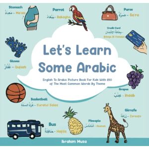 Musa, Ibrahim Let's Learn Some Arabic: English To Arabic Picture Book For Kids With 250 Of The Most Common Words By Theme Musa, Ibrahim Let's Learn Some Arabic: English To Arabic Picture Book For Kids With 250 Of The Most Common Words By Theme