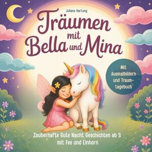 Hartung, Juliane Träumen mit Bella und Mina: Ein zauberhaftes Vorlesebuch über die Freundschaft einer Fee und eines Einhorns zum Kuscheln und Einschlafen Hartung, Juliane Träumen mit Bella und Mina: Ein zauberhaftes Vorlesebuch über die Freundschaft einer Fee und eines Einhorns zum Kuscheln und Einschlafen