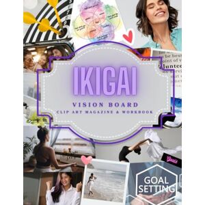 P., Olivia Ikigai Vision Board Magazine: 2 in 1: Vision Clip Art Book & Workbook. Transform your life using the ancient Japanese concept of Ikigai combined with ... (Vision Board Clip Art Magazine & Book) P., Olivia Ikigai Vision Board Magazine: 2 in 1: Vision Clip Art Book & Workbook. Transform your life using the ancient Japanese concept of Ikigai combined with ... (Vision Board Clip Art Magazine & Book)