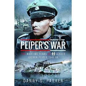 Danny S Parker Peiper's War: The Wartime Years of SS Leader Jochen Peiper, 1941-44 Danny S Parker Peiper's War: The Wartime Years of SS Leader Jochen Peiper, 1941-44