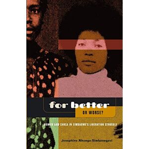 For Better or Worse?: Women and Zanla in Zimbabwe's Liberation Struggle For Better or Worse?: Women and Zanla in Zimbabwe's Liberation Struggle