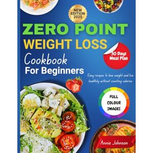 Johnson, Annie ZERO POINT WEIGHT LOSS COOKBOOK FOR BEGINNERS: Easy Recipes to Lose Weight and Live Healthily Without Counting Calories Johnson, Annie ZERO POINT WEIGHT LOSS COOKBOOK FOR BEGINNERS: Easy Recipes to Lose Weight and Live Healthily Without Counting Calories