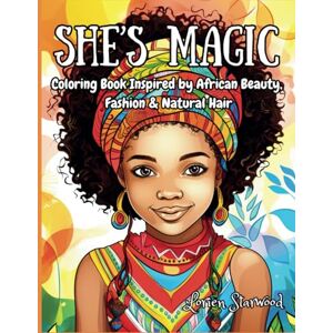 Starwood, Lorien She's Magic: Coloring Book Inspired by African Beauty, Fashion & Natural Hair Starwood, Lorien She's Magic: Coloring Book Inspired by African Beauty, Fashion & Natural Hair