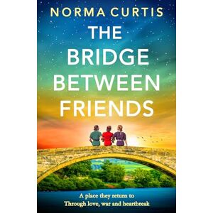 Norma Curtis The Bridge Between Friends: A powerful and unputdownable WWII historical novel from Norma Curtis The Bridge Between Friends: A powerful and unputdownable WWII historical novel from