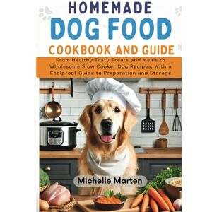 Marten, Michelle M Homemade Dogfood Cookbook and Guide: From Healthy Tasty Treats and Meals to Wholesome Slow Cooker Dog Food Recipes, with a Foolproof Guide to Preparation and Storage Marten, Michelle M Homemade Dogfood Cookbook and Guide: From Healthy Tasty Treats and Meals to Wholesome Slow Cooker Dog Food Recipes, with a Foolproof Guide to Preparation and Storage