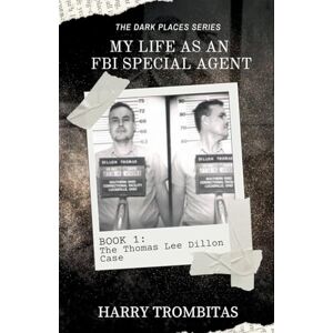 Trombitas, Harry My Life As An FBI Special Agent: The Thomas Lee Dillon Case: 1 (The Dark Places) Trombitas, Harry My Life As An FBI Special Agent: The Thomas Lee Dillon Case: 1 (The Dark Places)