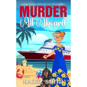 Smith, Hazel Murder All Aboard: An Unputdownable Cozy Whodunit Mystery (A Gemma Becker Cruise Ship Cozy Mystery) Smith, Hazel Murder All Aboard: An Unputdownable Cozy Whodunit Mystery (A Gemma Becker Cruise Ship Cozy Mystery)