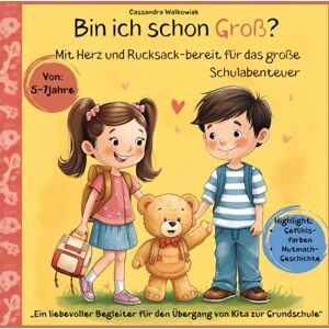 Walkowiak, Cassandra Bin ich schon Groß?: Mit Herz und Rucksack-bereit für das große Schulabenteuer : „Ein liebevoller Begleiter für den Übergang von Kita zur Grundschule" Für alle Kinder die eingeschult werden! Walkowiak, Cassandra Bin ich schon Groß?: Mit Herz und Rucksack-bereit für das große Schulabenteuer : „Ein liebevoller Begleiter für den Übergang von Kita zur Grundschule" Für alle Kinder die eingeschult werden!