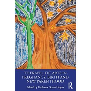Therapeutic Arts in Pregnancy, Birth and New Parenthood Therapeutic Arts in Pregnancy, Birth and New Parenthood