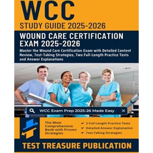 Publication, Test Treasure WCC Exam Study Guide 2025-2026: Master the Wound Care Certification Exam with Detailed Content Review, Test-Taking Strategies, Two Full-Length Practice Tests and Answer Explanations Publication, Test Treasure WCC Exam Study Guide 2025-2026: Master the Wound Care Certification Exam with Detailed Content Review, Test-Taking Strategies, Two Full-Length Practice Tests and Answer Explanations