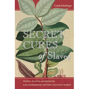 Schiebinger, Londa Secret Cures of Slaves: People, Plants, and Medicine in the Eighteenth-Century Atlantic World Schiebinger, Londa Secret Cures of Slaves: People, Plants, and Medicine in the Eighteenth-Century Atlantic World