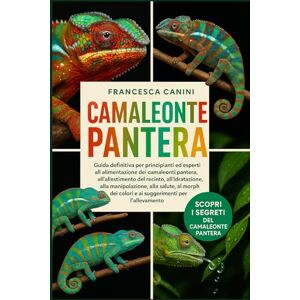 Canini, Francesca CAMALEONTE PANTERA: Guida definitiva per principianti ed esperti all'alimentazione dei camaleonti pantera, all'allestimento del recinto, ... colori e ai suggerimenti per l'allevamento Canini, Francesca CAMALEONTE PANTERA: Guida definitiva per principianti ed esperti all'alimentazione dei camaleonti pantera, all'allestimento del recinto, ... colori e ai suggerimenti per l'allevamento
