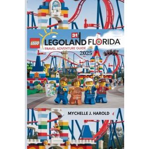 Harold, Mychelle J. LEGOLAND FLORIDA TRAVEL ADVENTURE GUIDE 2025 Harold, Mychelle J. LEGOLAND FLORIDA TRAVEL ADVENTURE GUIDE 2025