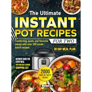 Lee The Ultimate Instant Pot Recipes for Two: Comforting, quick, and flavorful meals with over 200 small-batch recipes Lee The Ultimate Instant Pot Recipes for Two: Comforting, quick, and flavorful meals with over 200 small-batch recipes