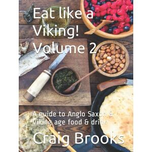 Brooks, Craig Eat like a Viking! Volume 2: A guide to Anglo Saxon & Viking age food & drink Brooks, Craig Eat like a Viking! Volume 2: A guide to Anglo Saxon & Viking age food & drink
