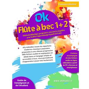 Gibellino Prof, Francesco OK FLÛTE À BEC 1+2 volume unique: Méthode didactique, progressive, structurée et guidée, pour faciliter l'apprentissage (à partir de 5 ans). 163 ... proposées à une vitesse progressive Gibellino Prof, Francesco OK FLÛTE À BEC 1+2 volume unique: Méthode didactique, progressive, structurée et guidée, pour faciliter l'apprentissage (à partir de 5 ans). 163 ... proposées à une vitesse progressive