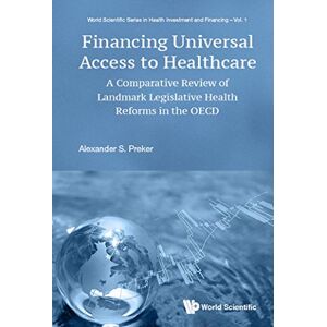 World Scientific Financing Universal Access To Healthcare: A Comparative Review Of Landmark Legislative Health Reforms In The Oecd ( Series In Health Investment And Financing Book 1) World Scientific Financing Universal Access To Healthcare: A Comparative Review Of Landmark Legislative Health Reforms In The Oecd ( Series In Health Investment And Financing Book 1)
