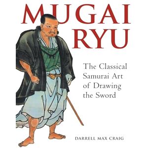 Craig, Darrell Max Mugai Ryu: The Classical Japanese Art of Drawing the Sword Craig, Darrell Max Mugai Ryu: The Classical Japanese Art of Drawing the Sword