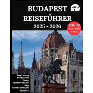 Lucio, Ruby B. Budapest Reiseführer 2025–2026: Ihr aktualisierter Begleiter für unvergessliche Abenteuer und authentische Erlebnisse Entdecken Sie versteckte Schätze, lokale Kultur, Neuestes Lucio, Ruby B. Budapest Reiseführer 2025–2026: Ihr aktualisierter Begleiter für unvergessliche Abenteuer und authentische Erlebnisse Entdecken Sie versteckte Schätze, lokale Kultur, Neuestes
