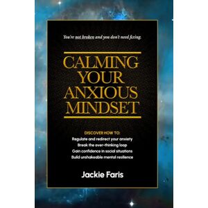 Faris, Jackie Calming Your Anxious Mindset: You're not broken and you don't need fixing. (The Mindset Series) Faris, Jackie Calming Your Anxious Mindset: You're not broken and you don't need fixing. (The Mindset Series)