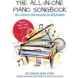 Cion, Sarah Jane The All-in-One Piano Songbook: 88 Classics for Advanced Beginners: Mozart! Taylor Swift! … and More! (The All-In-One Piano Songbook Series: A Complete Path to Piano Success!) Cion, Sarah Jane The All-in-One Piano Songbook: 88 Classics for Advanced Beginners: Mozart! Taylor Swift! … and More! (The All-In-One Piano Songbook Series: A Complete Path to Piano Success!)