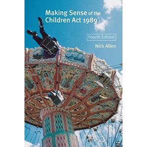 Allen, Nick Making Sense of the Children Act 1989 (Fourth Edition) Allen, Nick Making Sense of the Children Act 1989 (Fourth Edition)
