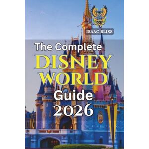 Bliss, Isaac The Complete Disney World Guide 2026: Hotels and Resorts, Insider Tips for Vacation Planning, Restaurants and Dining, Rides and Attractions, Family ... Unforgettable Disney (Bliss Adventures 2025) Bliss, Isaac The Complete Disney World Guide 2026: Hotels and Resorts, Insider Tips for Vacation Planning, Restaurants and Dining, Rides and Attractions, Family ... Unforgettable Disney (Bliss Adventures 2025)
