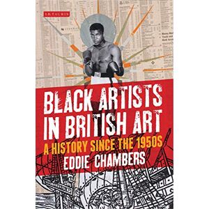 Chambers, Eddie Black Artists in British Art: A History since the 1950s: 10 (International Library of Visual Culture) Chambers, Eddie Black Artists in British Art: A History since the 1950s: 10 (International Library of Visual Culture)