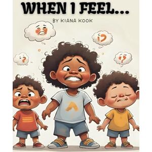 Kook, Kiana When I Feel...: Teaching Emotional Awareness with Love — A Little Guide to Big Feelings Kook, Kiana When I Feel...: Teaching Emotional Awareness with Love — A Little Guide to Big Feelings