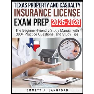 Langford, Emmett J. Texas Property and Casualty Insurance License Exam Prep 2025–2026: The Beginner-Friendly Study Manual with 300+ Practice Questions, and Study Tips Langford, Emmett J. Texas Property and Casualty Insurance License Exam Prep 2025–2026: The Beginner-Friendly Study Manual with 300+ Practice Questions, and Study Tips