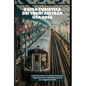 Robert, Theodore W. Guida turistica dei treni Amtrak USA 2026: Scopri l'America in treno: itinerari panoramici, viaggi senza tempo e destinazioni nascoste per i viaggiatori del 2026 (Train Travel Guide) Robert, Theodore W. Guida turistica dei treni Amtrak USA 2026: Scopri l'America in treno: itinerari panoramici, viaggi senza tempo e destinazioni nascoste per i viaggiatori del 2026 (Train Travel Guide)