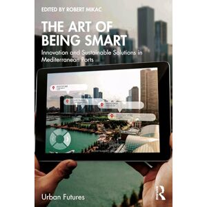 The Art of Being Smart: Innovation and Sustainable Solutions in Mediterranean Ports (Urban Futures) The Art of Being Smart: Innovation and Sustainable Solutions in Mediterranean Ports (Urban Futures)