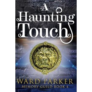 Parker, Ward A Haunting Touch: A midlife paranormal mystery: 4 (Memory Guild) Parker, Ward A Haunting Touch: A midlife paranormal mystery: 4 (Memory Guild)