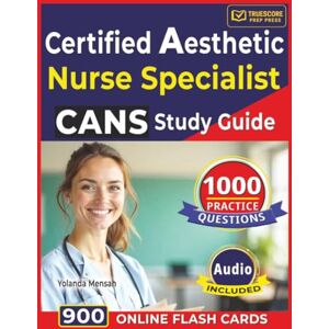 Mensah, Yolanda Certified Aesthetic Nurse Specialist (CANS) Study Guide: 1000 Practice Questions with Detailed Answer Explanation Covering All Domains for Exam Success Mensah, Yolanda Certified Aesthetic Nurse Specialist (CANS) Study Guide: 1000 Practice Questions with Detailed Answer Explanation Covering All Domains for Exam Success