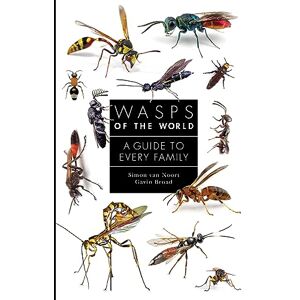 Noort, Simon van Wasps of the World: A Guide to Every Family: 8 Noort, Simon van Wasps of the World: A Guide to Every Family: 8