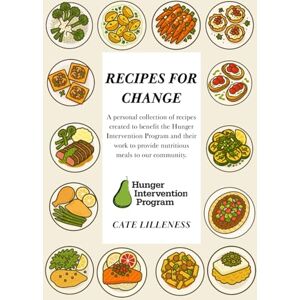 Lilleness, Cate Recipes For Change: A personal collection of recipes created to benefit the Hunger Intervention Program and their work to provide nutritious meals to our community. Lilleness, Cate Recipes For Change: A personal collection of recipes created to benefit the Hunger Intervention Program and their work to provide nutritious meals to our community.